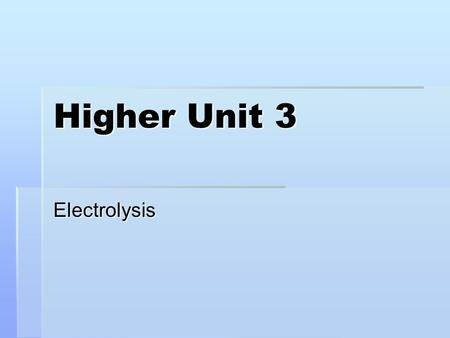 Higher Unit 3 Electrolysis. After today’s lesson you should be able to:  Use ‘Q = I x t’ to calculate - the value of faraday - the mass of product at.