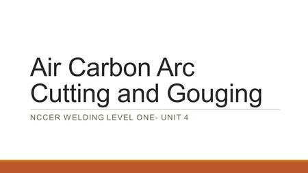 Air Carbon Arc Cutting and Gouging