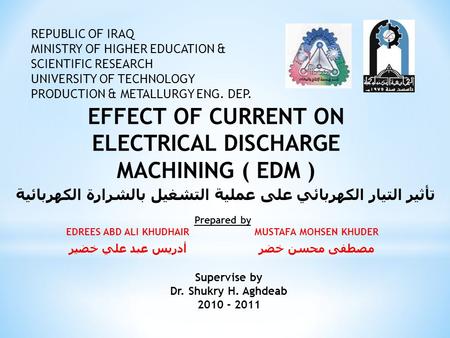 REPUBLIC OF IRAQ MINISTRY OF HIGHER EDUCATION & SCIENTIFIC RESEARCH UNIVERSITY OF TECHNOLOGY PRODUCTION & METALLURGY ENG. DEP. EFFECT OF CURRENT ON ELECTRICAL.