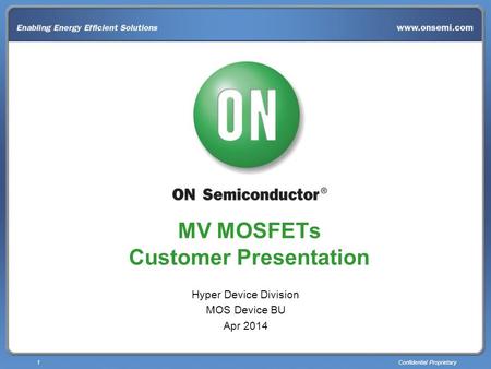 1Confidential Proprietary MV MOSFETs Customer Presentation Hyper Device Division MOS Device BU Apr 2014.
