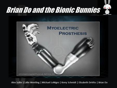Brian Do and the Bionic Bunnies Alex Sollie |Callie Wentling | Michael LoNigro | Kerry Schmidt | Elizabeth DeVito | Brian Do Myoelectric Prosthesis Johns.
