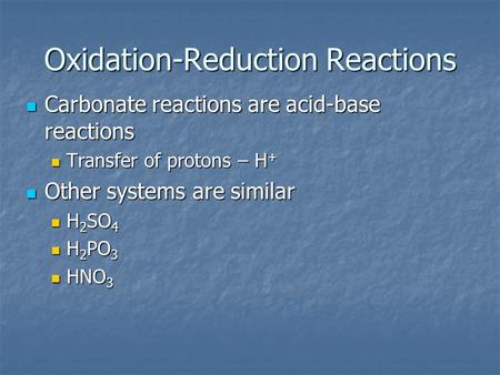Oxidation-Reduction Reactions Carbonate reactions are acid-base reactions Carbonate reactions are acid-base reactions Transfer of protons – H + Transfer.