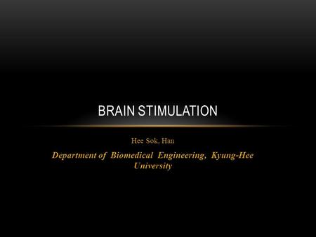 Hee Sok, Han Department of Biomedical Engineering, Kyung-Hee University BRAIN STIMULATION.