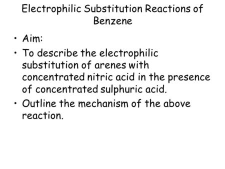 Electrophilic Substitution Reactions of Benzene Aim: To describe the electrophilic substitution of arenes with concentrated nitric acid in the presence.