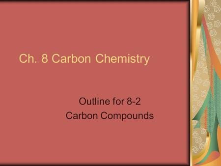 Ch. 8 Carbon Chemistry Outline for 8-2 Carbon Compounds.