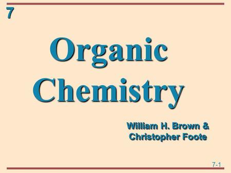 7-1 7 Organic Chemistry William H. Brown & Christopher Foote.