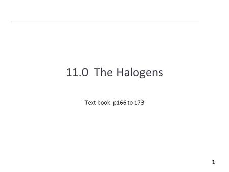 11.0 The Halogens Text book p166 to 173 1. AQA AS Specification LessonsTopics 1 How and why does the atomic radius and electronegativity change in Gp.