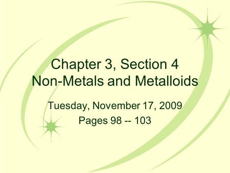 Chapter 3, Section 4 Non-Metals and Metalloids Tuesday, November 17, 2009 Pages 98 -- 103.