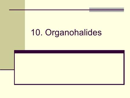 10. Organohalides. 2 Why this Chapter? Reactions involving organohalides are less frequently encountered than other organic compounds, but reactions such.