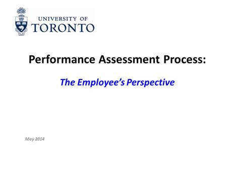 Performance Assessment Process: The Employee’s Perspective May 2014.