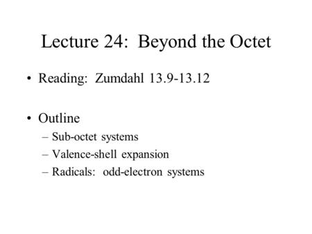 Lecture 24: Beyond the Octet Reading: Zumdahl 13.9-13.12 Outline –Sub-octet systems –Valence-shell expansion –Radicals: odd-electron systems.