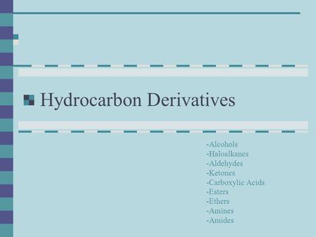 Hydrocarbon Derivatives -Alcohols -Haloalkanes -Aldehydes -Ketones -Carboxylic Acids -Esters -Ethers -Amines -Amides.