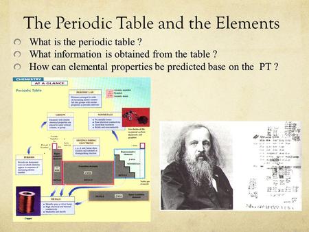 The Periodic Table and the Elements What is the periodic table ? What information is obtained from the table ? How can elemental properties be predicted.
