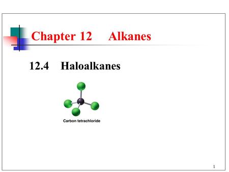 Chapter 12 Alkanes 12.4 Haloalkanes.