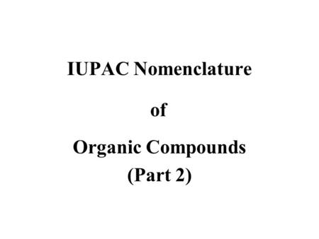 IUPAC Nomenclature Organic Compounds (Part 2) of.