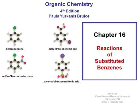 Organic Chemistry 4 th Edition Paula Yurkanis Bruice Irene Lee Case Western Reserve University Cleveland, OH ©2004, Prentice Hall Chapter 16 Reactions.