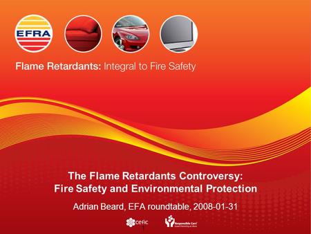 1 The Flame Retardants Controversy: Fire Safety and Environmental Protection Adrian Beard, EFA roundtable, 2008-01-31.