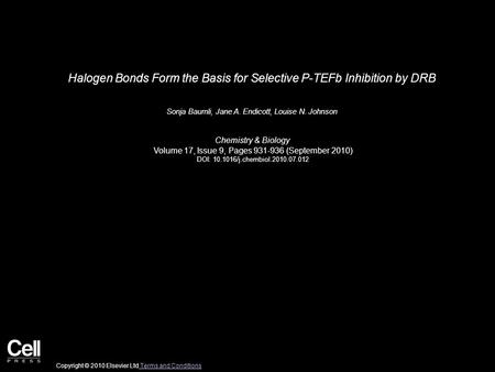 Halogen Bonds Form the Basis for Selective P-TEFb Inhibition by DRB Sonja Baumli, Jane A. Endicott, Louise N. Johnson Chemistry & Biology Volume 17, Issue.