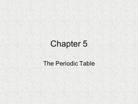 Chapter 5 The Periodic Table. History of the Periodic Table *By 1860 more than 60 elements were known Stanislao Cannizzaro (1826-1910) - Found a method.