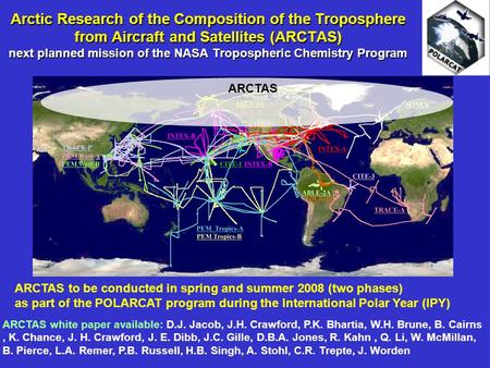 Arctic Research of the Composition of the Troposphere from Aircraft and Satellites (ARCTAS) next planned mission of the NASA Tropospheric Chemistry Program.