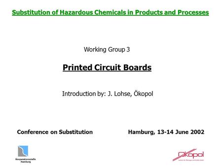 Kooperationsstelle Hamburg Substitution of Hazardous Chemicals in Products and Processes Conference on Substitution Hamburg, 13-14 June 2002 Introduction.