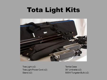 Tota Light Kits Tota Light (x2)Tenba Case Tota Light Power Cord (x2)30” Umbrella (x2) Stand (x2)500W Tungsten Bulb (x2)