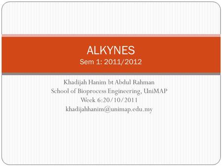 ALKYNES Sem 1: 2011/2012 Khadijah Hanim bt Abdul Rahman