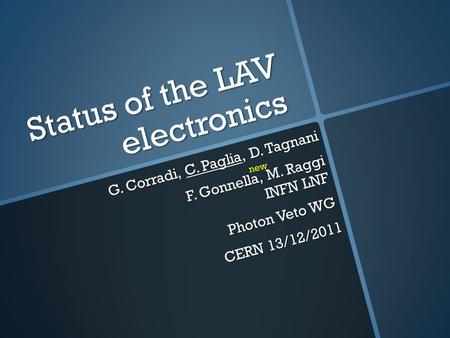 Status of the LAV electronics G. Corradi, C. Paglia, D. Tagnani F. Gonnella, M. Raggi INFN LNF F. Gonnella, M. Raggi INFN LNF Photon Veto WG CERN 13/12/2011.