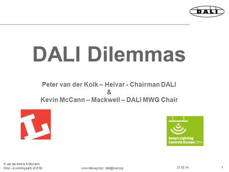 1 P van der Kolk & K McCann DALI - a working party of ZVEI  / 27.02.14 DALI Dilemmas Peter van der Kolk – Helvar - Chairman.