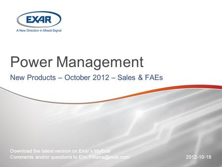 Power Management New Products – October 2012 – Sales & FAEs Download the latest version on Exar’s MyExar Comments and/or questions to
