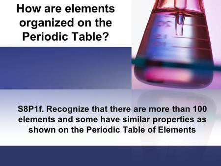 How are elements organized on the Periodic Table?