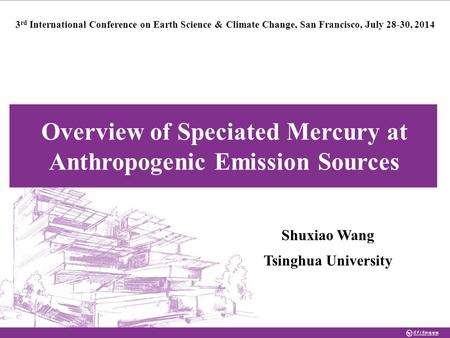 Overview of Speciated Mercury at Anthropogenic Emission Sources Shuxiao Wang Tsinghua University 3 rd International Conference on Earth Science & Climate.
