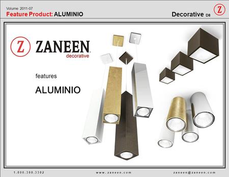 1. 8 0 0. 3 8 8. 3 3 8 2 w w w. z a n e e n. c o m z a n e e z a n e e n. c o m Decorative D8 Volume 2011-07 Feature Product: ALUMINIO features ALUMINIO.