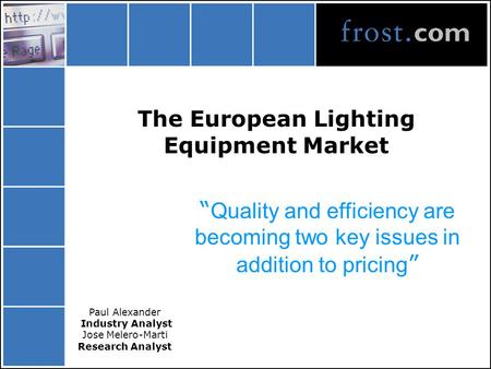 The European Lighting Equipment Market “ Quality and efficiency are becoming two key issues in addition to pricing ” Paul Alexander Industry Analyst Jose.