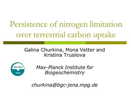 Persistence of nitrogen limitation over terrestrial carbon uptake Galina Churkina, Mona Vetter and Kristina Trusilova Max-Planck Institute for Biogeochemistry.