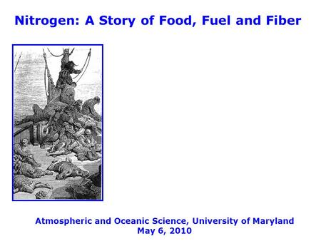 Nitrogen: A Story of Food, Fuel and Fiber Atmospheric and Oceanic Science, University of Maryland May 6, 2010.
