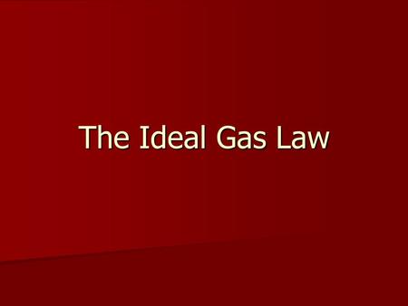 The Ideal Gas Law. What is an ideal gas? They do not condense to liquids at low temperatures They do not condense to liquids at low temperatures They.
