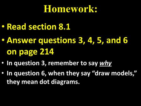 Homework: Read section 8.1 Answer questions 3, 4, 5, and 6 on page 214