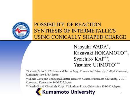 1 POSSIBILITY OF REACTION SYNTHESIS OF INTERMETALLICS USING CONICALLY SHAPED CHARGE * Graduate School of Science and Technology, Kumamoto University, 2-39-1.