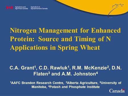 Nitrogen Management for Enhanced Protein: Source and Timing of N Applications in Spring Wheat C.A. Grant 1, C.D. Rawluk 1, R.M. McKenzie 2, D.N. Flaten.