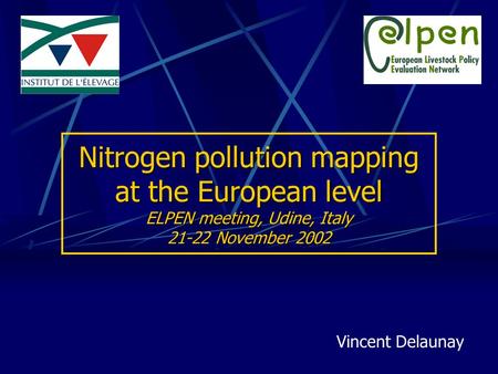 Nitrogen pollution mapping at the European level ELPEN meeting, Udine, Italy 21-22 November 2002 Vincent Delaunay.