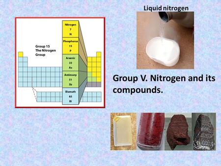 Liquid nitrogen Group V. Nitrogen and its compounds.