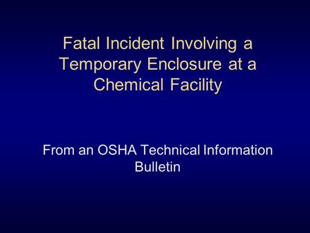 Fatal Incident Involving a Temporary Enclosure at a Chemical Facility From an OSHA Technical Information Bulletin.