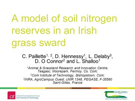 A model of soil nitrogen reserves in an Irish grass sward C. Paillette 1, 2, D. Hennessy 1, L. Delaby 3, D. O Connor 2 and L. Shalloo 1 1 Animal & Grassland.