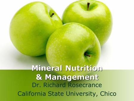 Mineral Nutrition & Management Dr. Richard Rosecrance California State University, Chico.