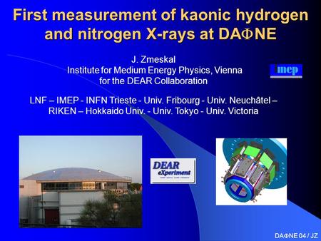 First measurement of kaonic hydrogen and nitrogen X-rays at DA  NE J. Zmeskal Institute for Medium Energy Physics, Vienna for the DEAR Collaboration LNF.
