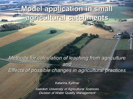 Model application in small agricultural catchments Methods for calculation of leaching from agriculture and Effects of possible changes in agricultural.