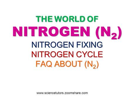 THE WORLD OF NITROGEN (N 2 ) NITROGEN FIXING NITROGEN CYCLE FAQ ABOUT (N 2 ) THE WORLD OF NITROGEN (N 2 ) NITROGEN FIXING NITROGEN CYCLE FAQ ABOUT (N 2.