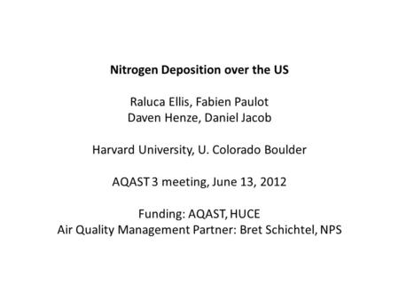 Nitrogen Deposition over the US Raluca Ellis, Fabien Paulot Daven Henze, Daniel Jacob Harvard University, U. Colorado Boulder AQAST 3 meeting, June 13,