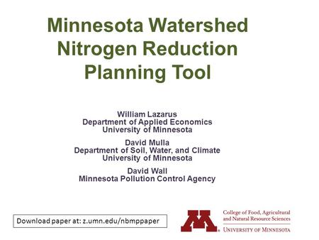 Minnesota Watershed Nitrogen Reduction Planning Tool William Lazarus Department of Applied Economics University of Minnesota David Mulla Department of.